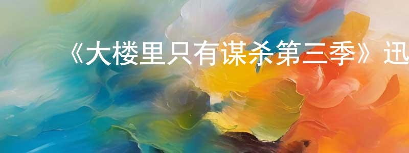 ﻿陈士华发布﻿《大楼里只有谋杀第三季》迅雷下载/在线观看-犯罪历史-美剧天堂